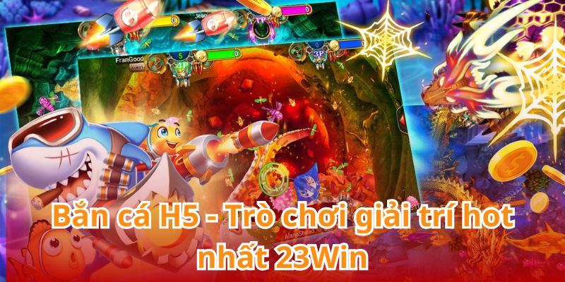 Bắn cá H5 - Trò chơi giải trí hot nhất 23Win