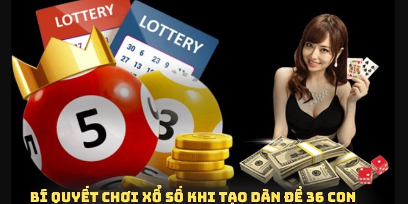 Bí quyết giúp khách hàng chơi xổ số theo dàn đề 36 con hiệu quả