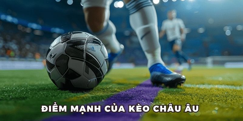 Điểm mạnh của kèo Châu Âu