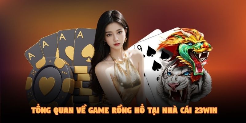 Tổng quan về game Rồng Hổ tại nhà cái 23Win 