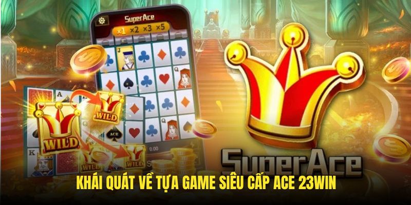 Tổng quan những nét chính về Super ACE 23Win