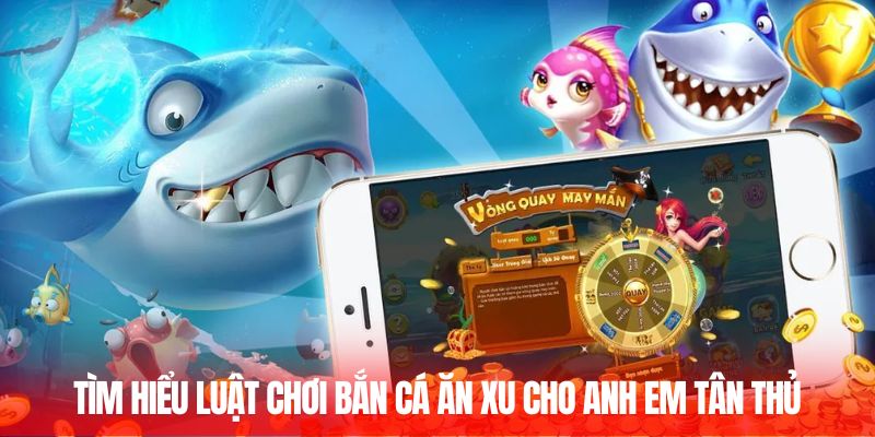 Tìm hiểu luật chơi bắn cá ăn xu cho anh em tân thủ